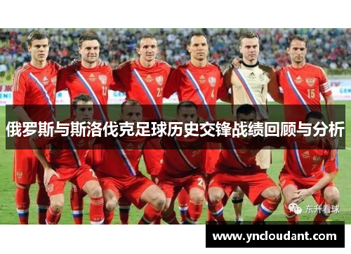 俄罗斯与斯洛伐克足球历史交锋战绩回顾与分析